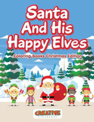 Santa and His Happy Elves - Coloring Books Christmas Edition Creative Playbooks Author