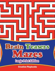 Brain Teasers Mazes Large Print Edition Creative Playbooks Author