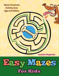 Easy Mazes For Kids - Mazes Preschool Activity Zone Ages 3-5 Edition Creative Playbooks Author