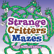 Strange Critters Mazes - Mazes Monsters Edition Creative Playbooks Author