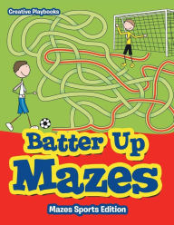 Batter Up Mazes - Mazes Sports Edition Creative Playbooks Author