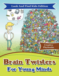 Brain Twisters For Young Minds Look And Find Kids Edition Creative Playbooks Author