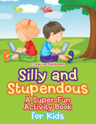 Silly and Stupendous a Super Fun Activity Book for Kids Creative Playbooks Author