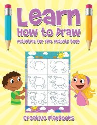 Learn How to Draw: Activities for Kids Activity Book Creative Playbooks Author