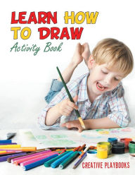 Learn How to Draw: Activity Book Creative Playbooks Author