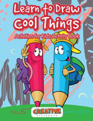 Learn to Draw Cool Things: Activities for Kids Activity Book Creative Playbooks Author