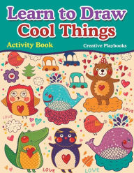 Learn to Draw Cool Things: Activity Book Creative Playbooks Author
