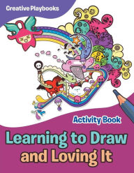 Learning to Draw and Loving It Activity Book Creative Playbooks Author