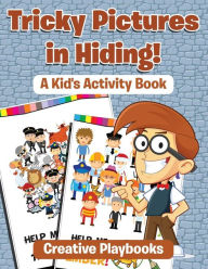 Tricky Pictures in Hiding! a Kid's Activity Book Creative Playbooks Author