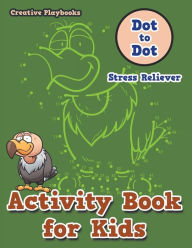 Activity Book for Kids: Dot to Dot Stress Reliever Creative Playbooks Author