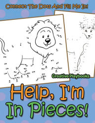 Help, I'm In Pieces! Connect The Dots And Fill Me In! Creative Playbooks Author