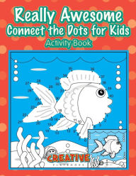 Really Awesome Connect the Dots for Kids Activity Book Creative Playbooks Author