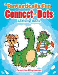 The Fantastically Fun Connect the Dots Activity Book Creative Playbooks Author