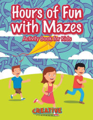Hours of Fun with Mazes Activity Book for Kids Creative Playbooks Author