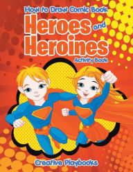 How to Draw Comic Book Heroes and Heroines Activity Book Creative Playbooks Author