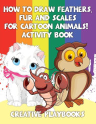 How to Draw Feathers, Fur and Scales for Cartoon Animals! Activity Book Creative Playbooks Author