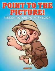 Point to the Picture! Hidden Picture Activity Book Creative Playbooks Author