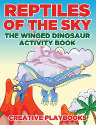 Reptiles of the Sky: The Winged Dinosaur Activity Book Creative Playbooks Author