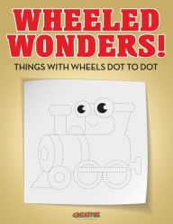 Wheeled Wonders! Things with Wheels Dot to Dot Creative Playbooks Author
