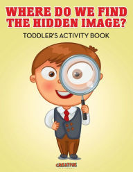 Where Do We Find The Hidden Image? Toddler's Activity Book Creative Playbooks Author