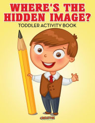 Where's The Hidden Image? Toddler Activity Book Creative Playbooks Author