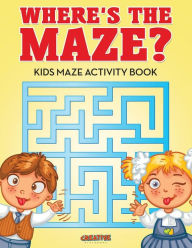 Where's the Maze? Kids Maze Activity Book Creative Playbooks Author