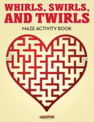 Whirls, Swirls, and Twirls - Maze Activity Book Creative Playbooks Author