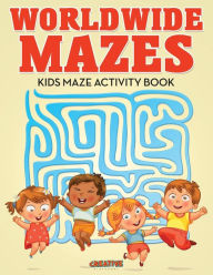 Worldwide Mazes: Kids Maze Activity Book Creative Playbooks Author