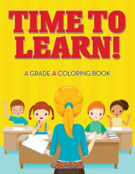 Time to Learn! a Grade a Coloring Book Creative Playbooks Author