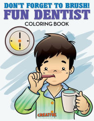Don't Forget to Brush! Fun Dentist Coloring Book Creative Playbooks Author