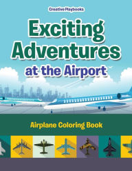 Exciting Adventures at the Airport: Airplane Coloring Book Creative Playbooks Author