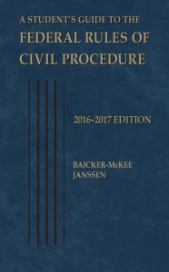 A Student's Guide to the Federal Rules of Civil Procedure, 2016 - Steven Baicker-McKee