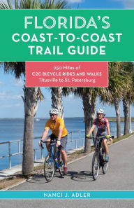 Florida's Coast-to-Coast Trail Guide: 250-Miles of C2C Bicycle Rides and Walks- Titusville to St. Petersburg Nanci Adler Author