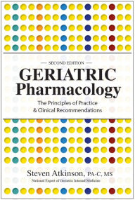 Geriatric Pharmacology: The Principles of Practice & Clinical Recommendations - Steven Atkinson