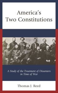 America's Two Constitutions: A Study of the Treatment of Dissenters in Time of War Thomas J. Reed Author
