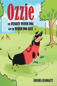 Ozzie the Weighty Weiner Dog and the Weiner Dog Race Amanda Blodgett Author