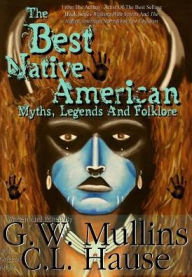 The Best Native American Myths, Legends, and Folklore G.W. Mullins Author