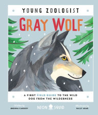 Gray Wolf (Young Zoologist): A First Field Guide to the Wild Dog from the Wilderness Brenna Cassidy Author
