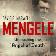 Mengele: Unmasking the Angel of Death David G. Marwell Author