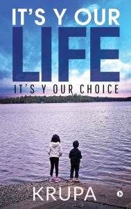 It's Y Our Life: It's Y Our Choice Krupa Author