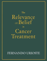 The Relevance of Belief in Cancer Treatment Fernando Urioste Author