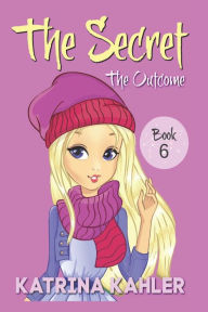 THE SECRET - Book 6: The Outcome: Diary Book for Girls 9 - 12 Katrina Kahler Author