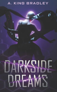 Darkside Dreams A. King Bradley Author