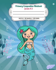 Primary Composition Notebook Grades K-2: Full Page Handwriting Practice Paper With Dashed Midline Happy Mermaid in the Ocean Amazing Notebooks Author