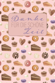 Danke fï¿½r die schï¿½ne Zeit: Abschiedsgeschenk fï¿½r Lehrer, Erzieher und Tagesmutter 120 Punkteraster-Seiten Umschlag mit Kuchen-Muster ca. DIN A 5