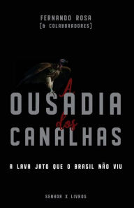 A Ousadia dos Canalhas: A Lava Jato que o Brasil não viu Fernando Rosa Author