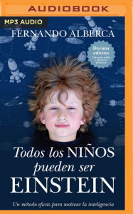 Todos los ninos pueden ser einstein: Un metodo eficaz para motivar la inteligencia Fernando Alberca De Castro Author