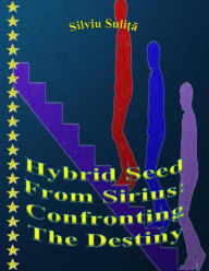 Hybrid Seed From Sirius: Confronting The Destiny Silviu Suli?a Author