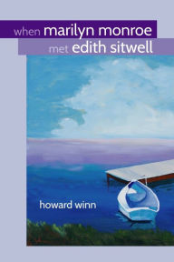 When Marilyn Monroe Met Edith Sitwell Howard Winn Author