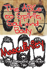 The ABC's to Spirit, Soul, and Body Masculinity - Dr. Chad Costantino